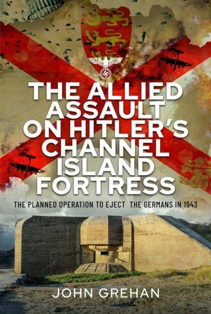 Vorderes Coverbild The Allied Assault on Hitler's Channel Island Fortress