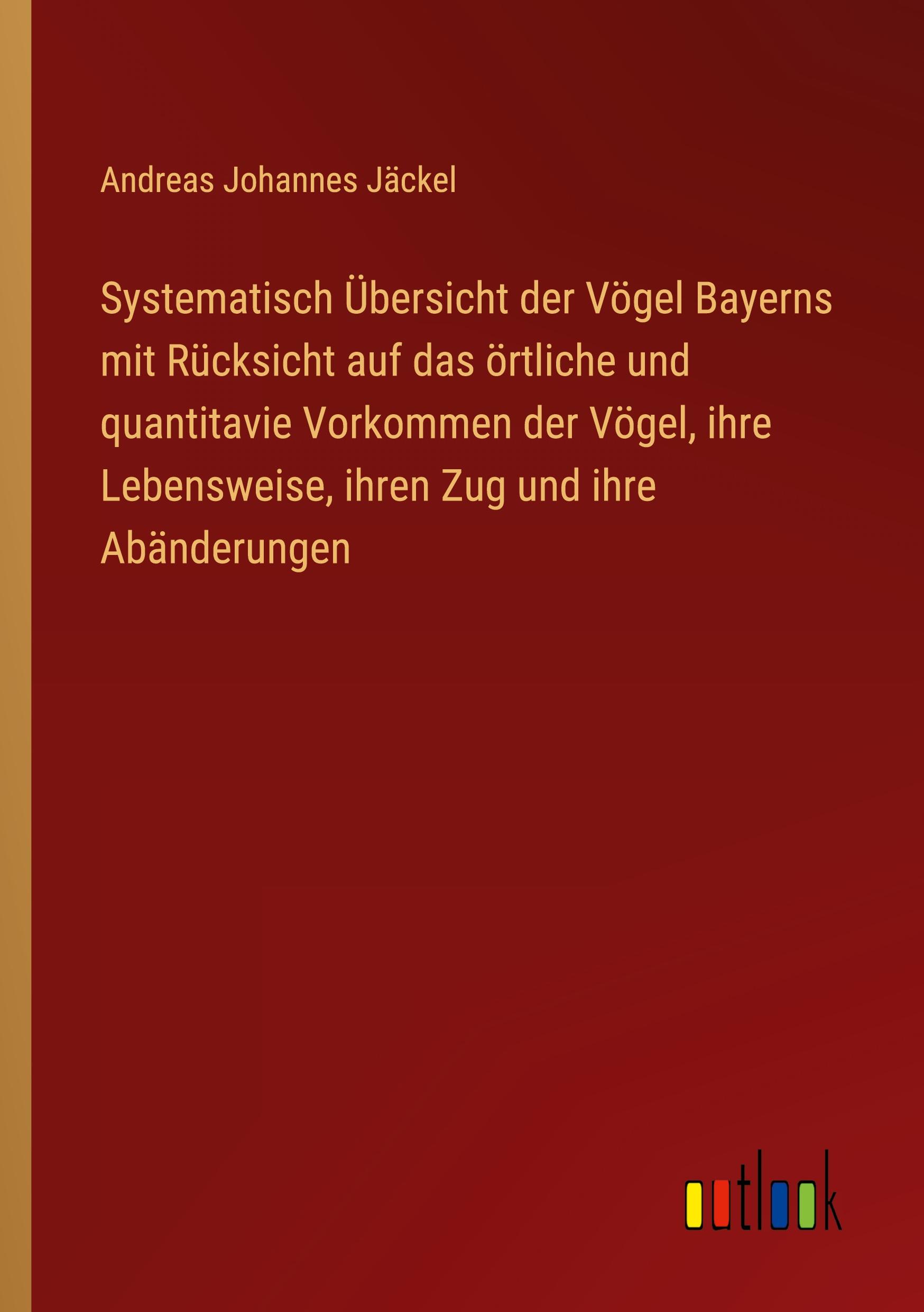 Vorderes Coverbild Systematisch Übersicht der Vögel Bayerns mit Rücksicht auf das örtliche und quantitavie Vorkommen der Vögel, ihre Lebensweise, ihren Zug und ihre Abänderungen