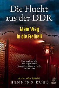 Vorderes Coverbild Die Flucht aus der DDR - Mein Weg in die Freiheit