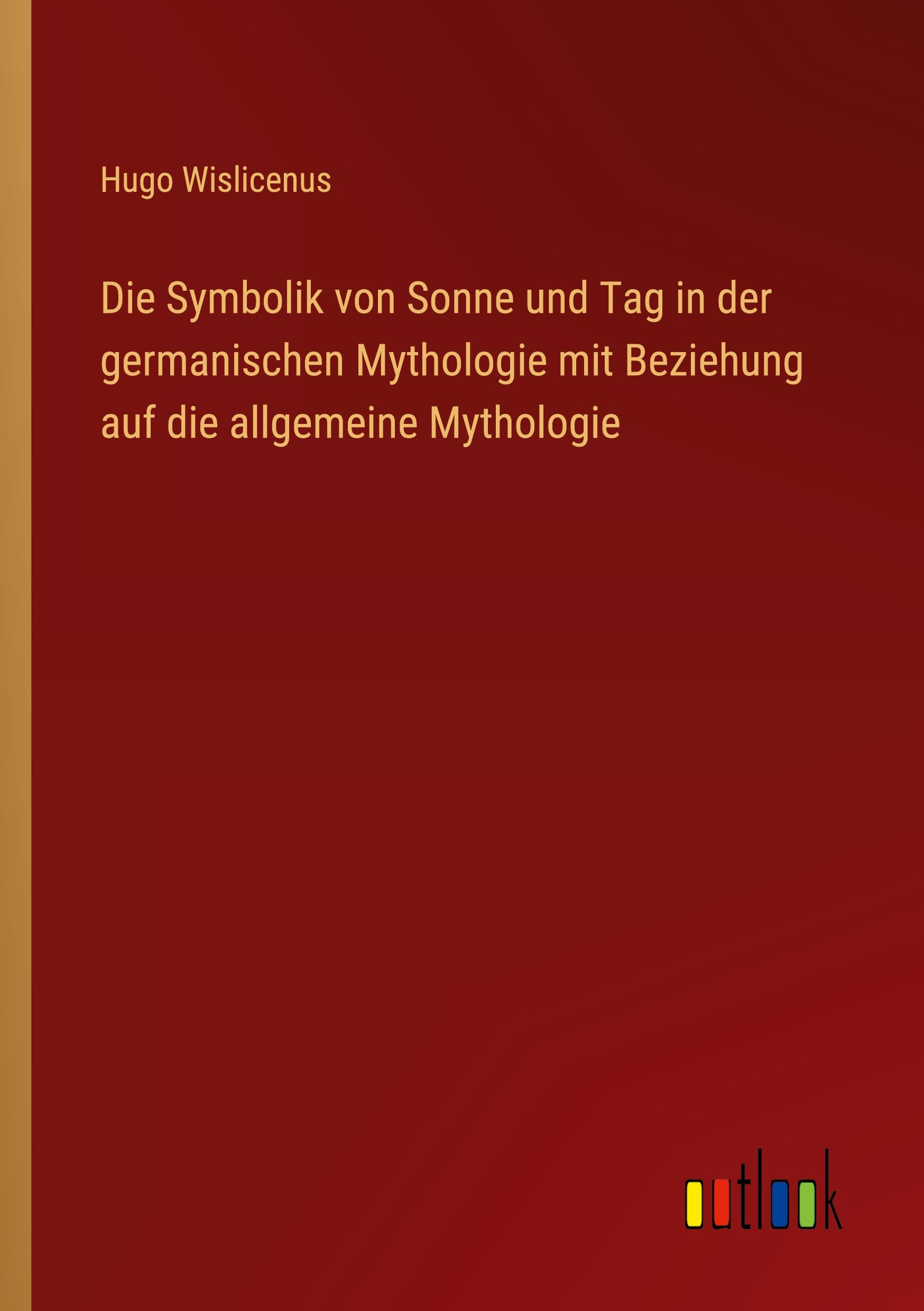 Vorderes Coverbild Die Symbolik von Sonne und Tag in der germanischen Mythologie mit Beziehung auf die allgemeine Mythologie