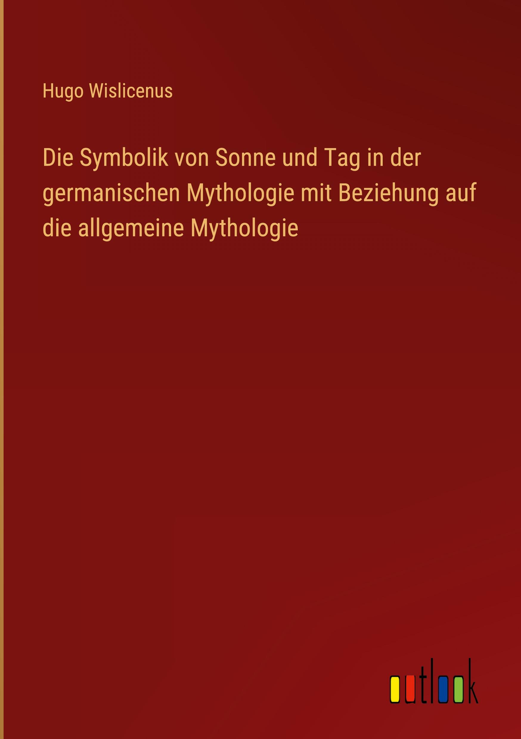 Vorderes Coverbild Die Symbolik von Sonne und Tag in der germanischen Mythologie mit Beziehung auf die allgemeine Mythologie