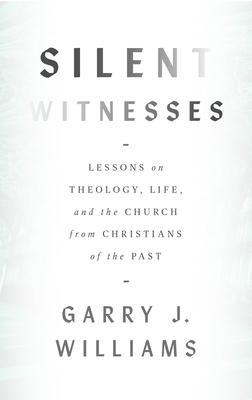 Vorderes Coverbild Silent Witnesses: Lessons on Theology, Life, and the Church from Christians of the Past