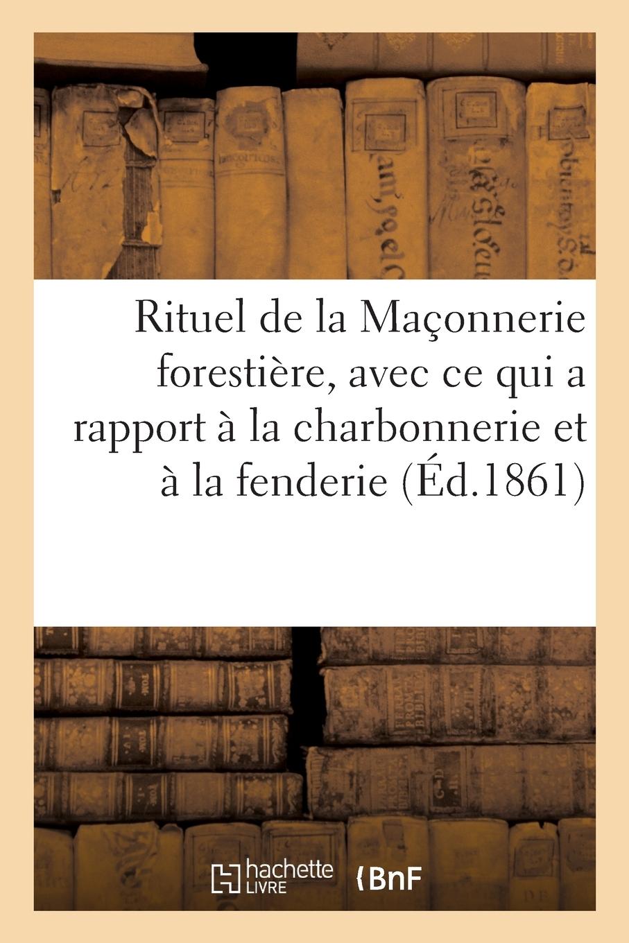 Vorderes Coverbild Rituel de la Maçonnerie Forestière, Avec Tout CE Qui a Rapport À La Charbonnerie Et À La Fenderie