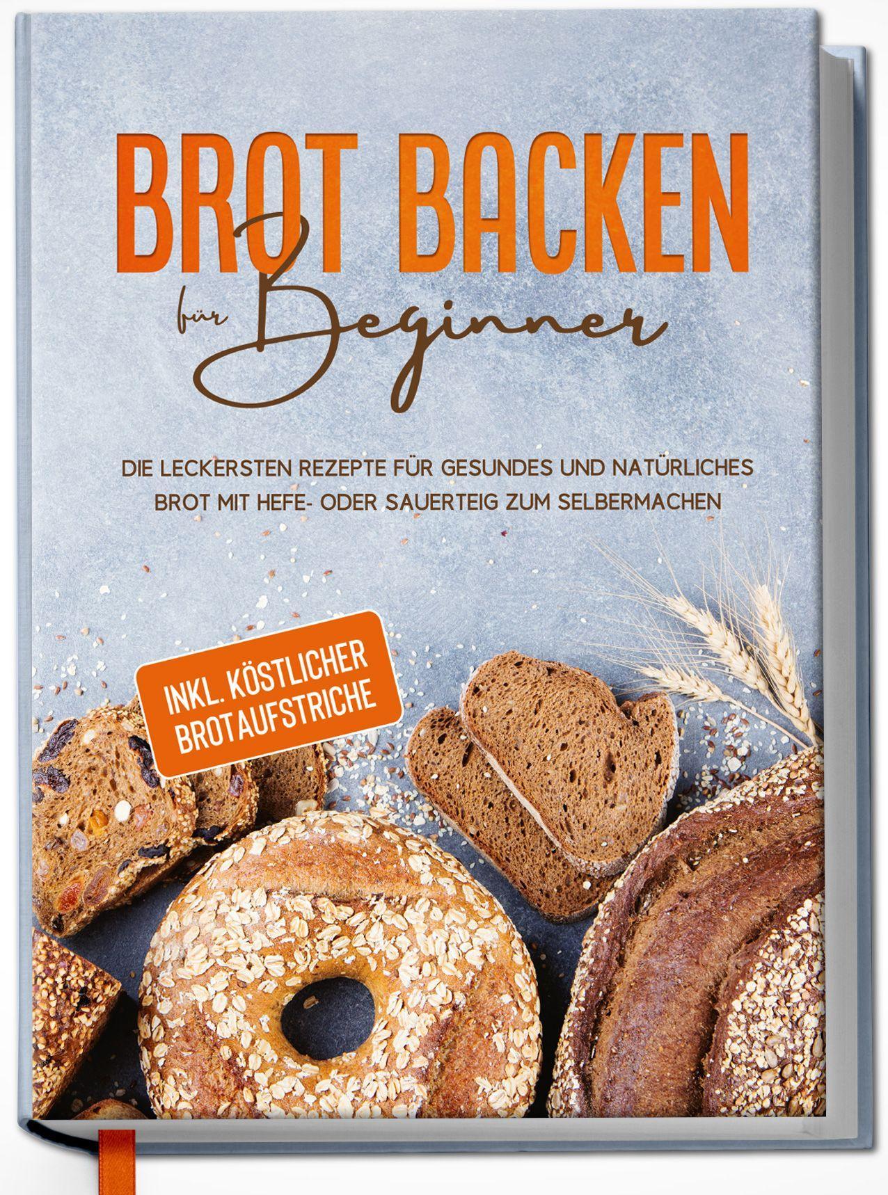 Vorderes Coverbild Brot backen für Beginner: Die leckersten Rezepte für gesundes und natürliches Brot mit Hefe- oder Sauerteig zum Selbermachen - inkl. köstlicher Brotaufstriche