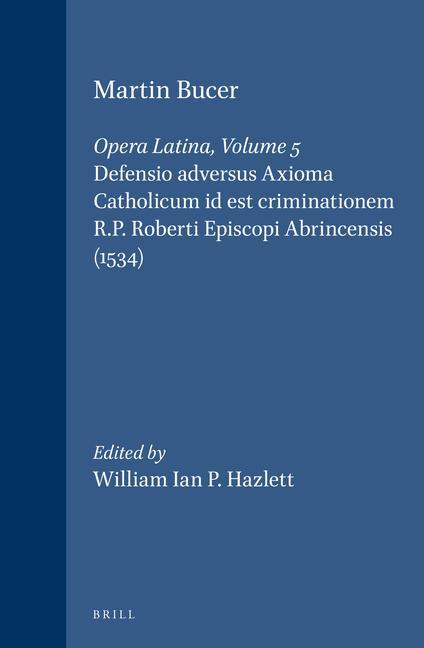 Vorderes Coverbild Martin Bucer: Opera Latina, Volume 5. Defensio Adversus Axioma Catholicum Id Est Criminationem R.P. Roberti Episcopi Abrincensis (1534)