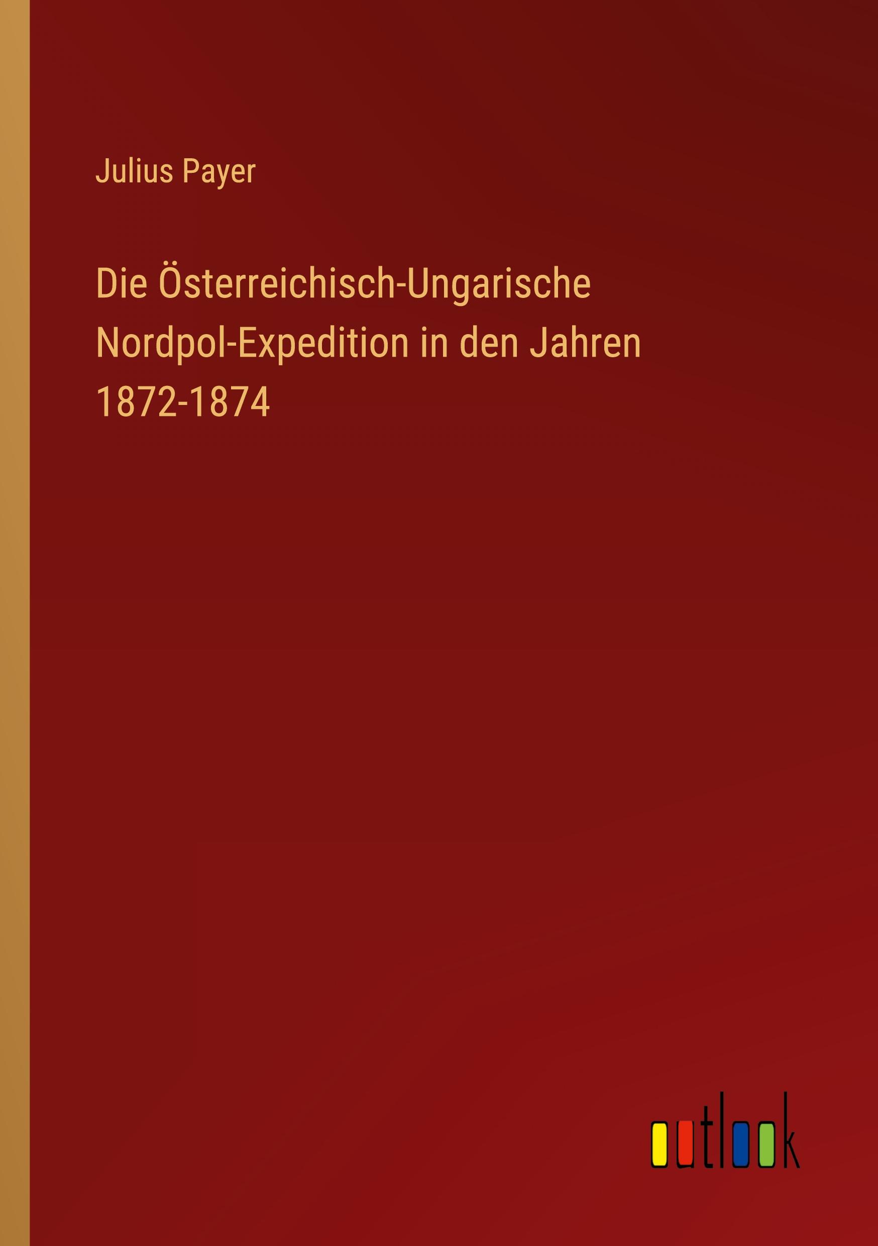Vorderes Coverbild Die Österreichisch-Ungarische Nordpol-Expedition in den Jahren 1872-1874