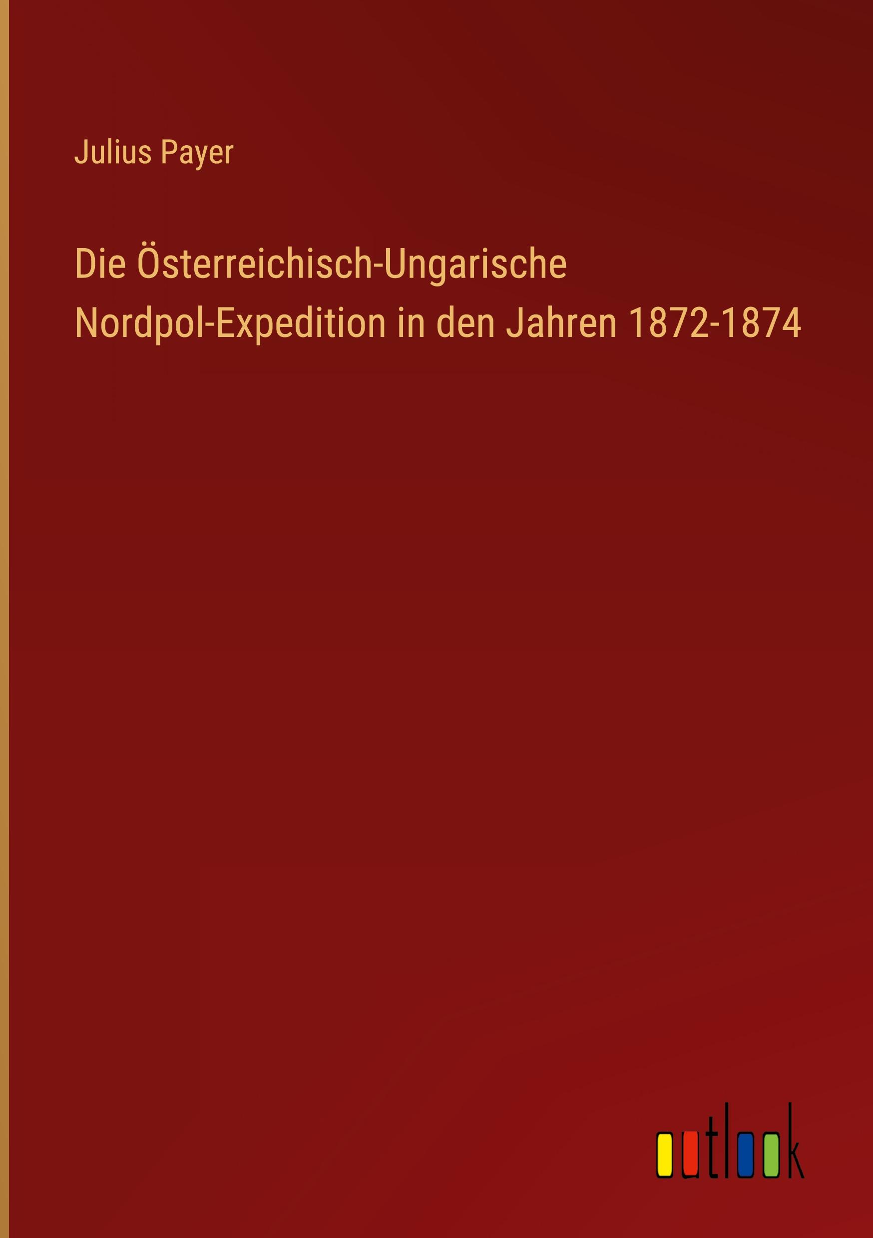 Vorderes Coverbild Die Österreichisch-Ungarische Nordpol-Expedition in den Jahren 1872-1874