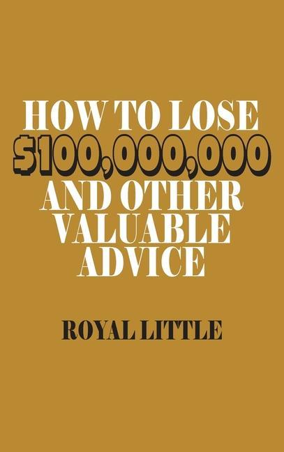 Vorderes Coverbild How to Lose $100,000,000 and Other Valuable Advice