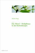 Vorderes Coverbild Die Mistel als Heilpflanze in der Krebstherapie