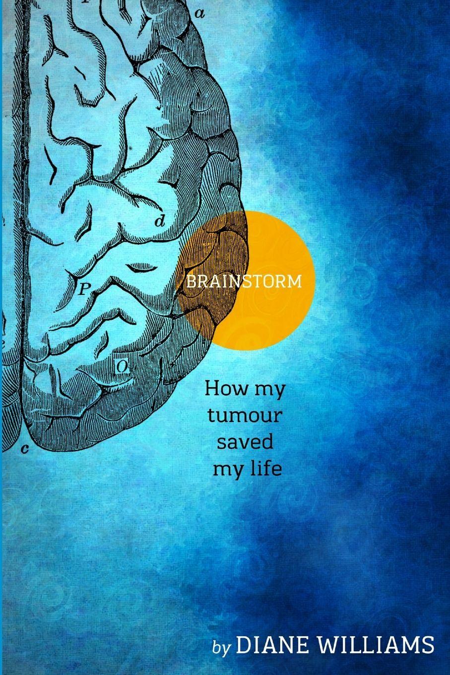 Vorderes Coverbild BRAINSTORM      How My Tumour Saved My Life