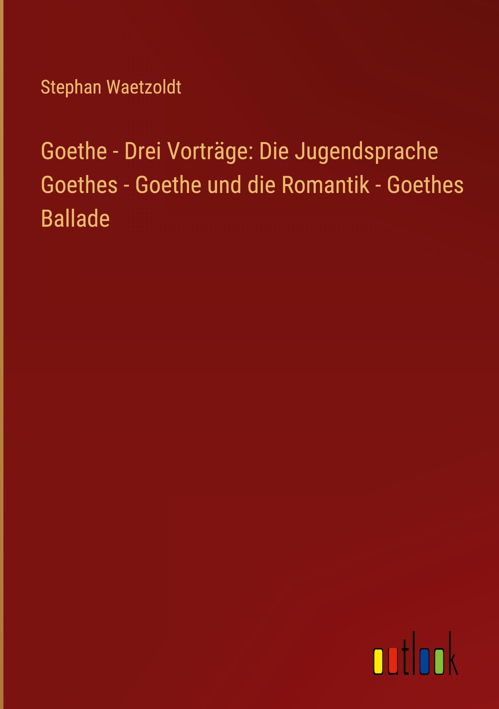 Vorderes Coverbild Goethe - Drei Vorträge: Die Jugendsprache Goethes - Goethe und die Romantik - Goethes Ballade