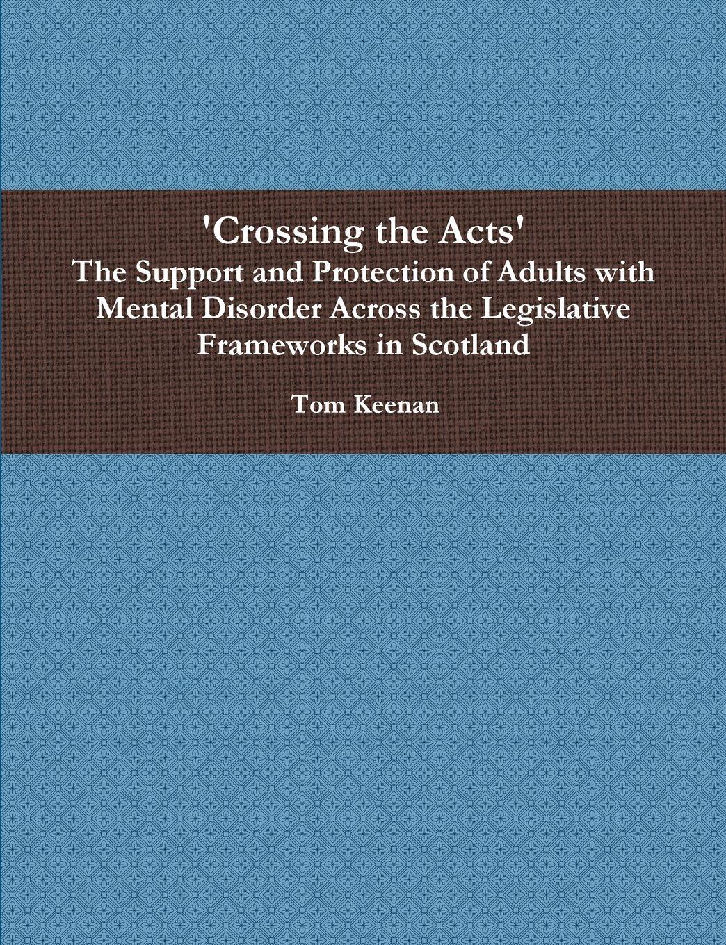 Vorderes Coverbild 'Crossing the Acts' The Support and Protection of Adults with Mental Disorder Across the Legislative Frameworks in Scotland