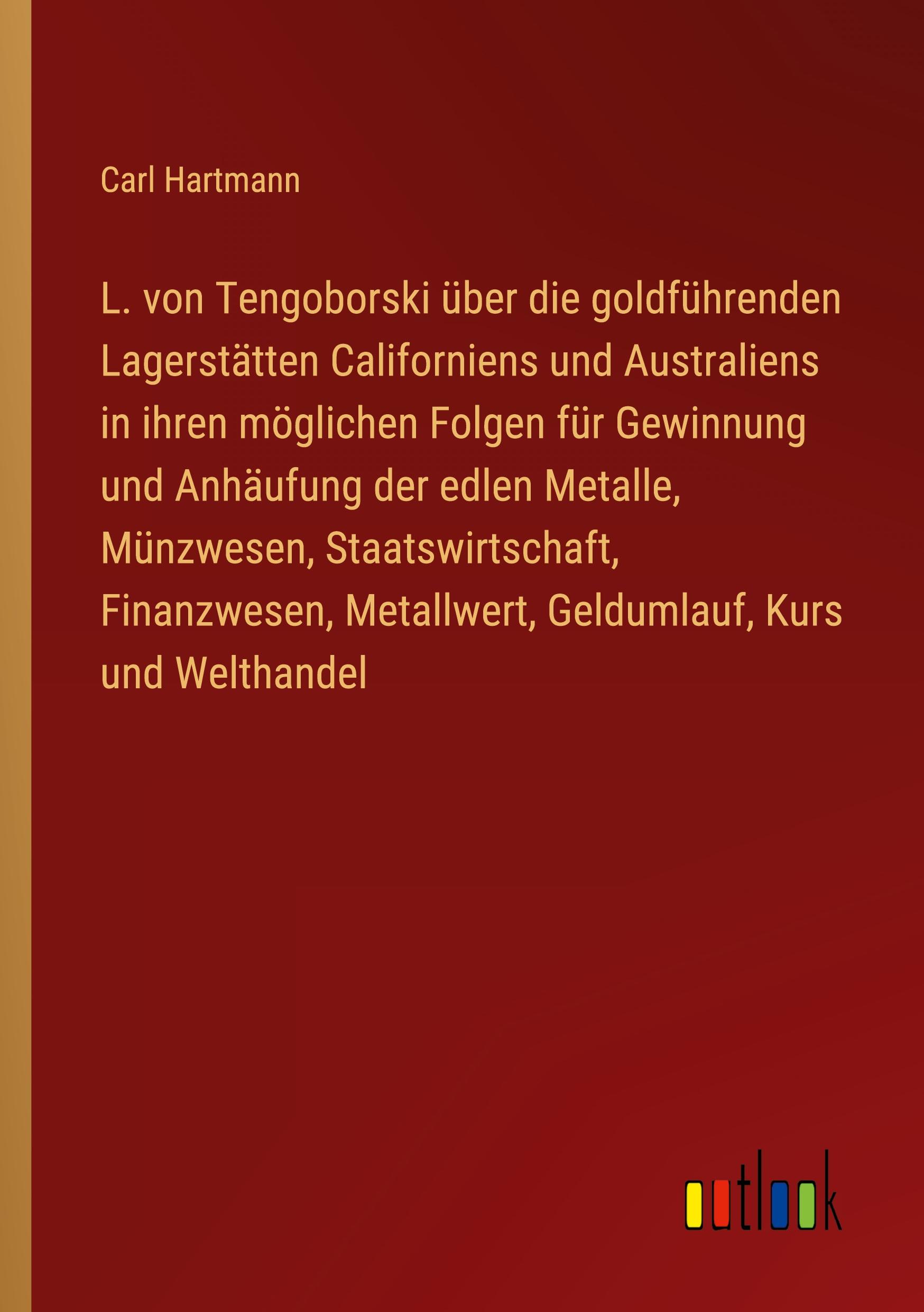 Vorderes Coverbild L. von Tengoborski über die goldführenden Lagerstätten Californiens und Australiens in ihren möglichen Folgen für Gewinnung und Anhäufung der edlen Metalle, Münzwesen, Staatswirtschaft, Finanzwesen, Metallwert, Geldumlauf, Kurs und Welthandel