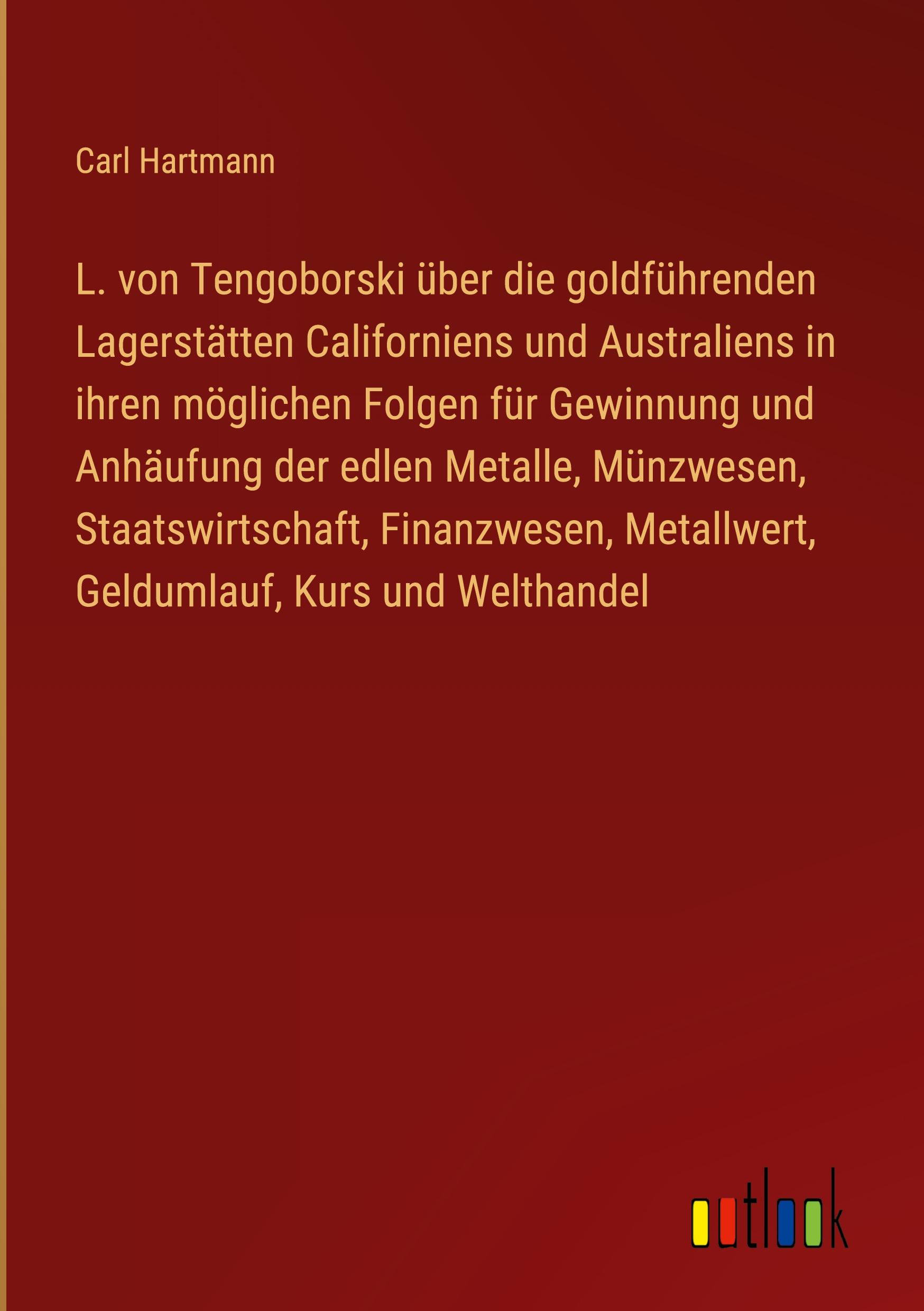 Vorderes Coverbild L. von Tengoborski über die goldführenden Lagerstätten Californiens und Australiens in ihren möglichen Folgen für Gewinnung und Anhäufung der edlen Metalle, Münzwesen, Staatswirtschaft, Finanzwesen, Metallwert, Geldumlauf, Kurs und Welthandel