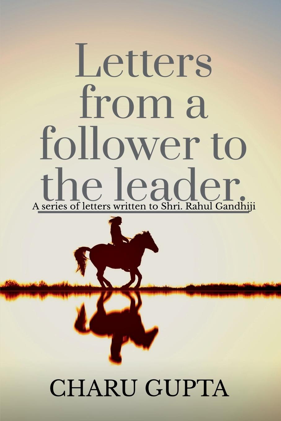 Vorderes Coverbild Letters from a follower, Charu Gupta, to the leader, 'Mr. Rahul Gandhi'.
