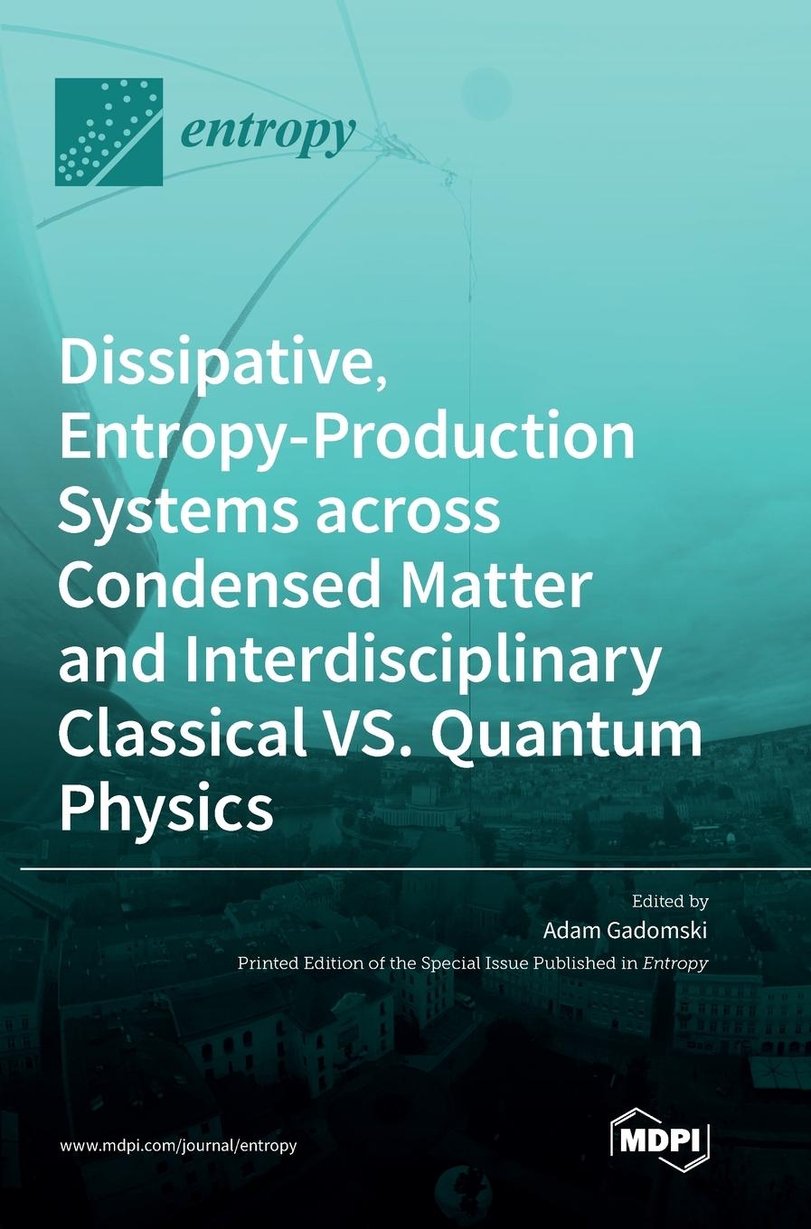 Vorderes Coverbild Dissipative, Entropy-Production Systems across Condensed Matter and Interdisciplinary Classical vs. Quantum Physics