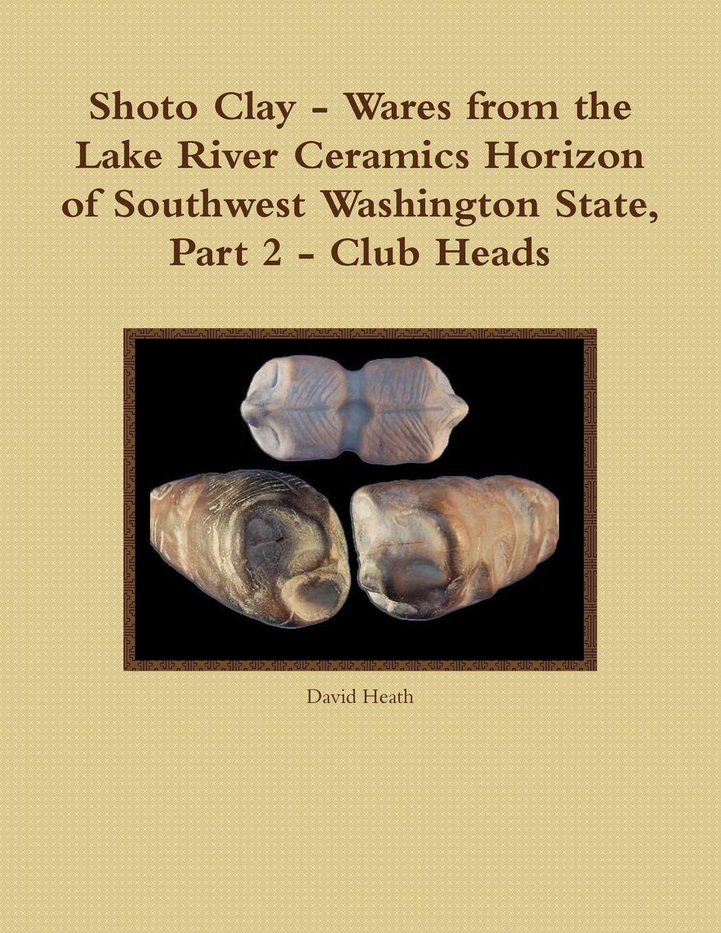 Vorderes Coverbild Shoto Clay - Wares from the Lake River Ceramics Horizon of Southwest Washington State, Part 2 - Club Heads