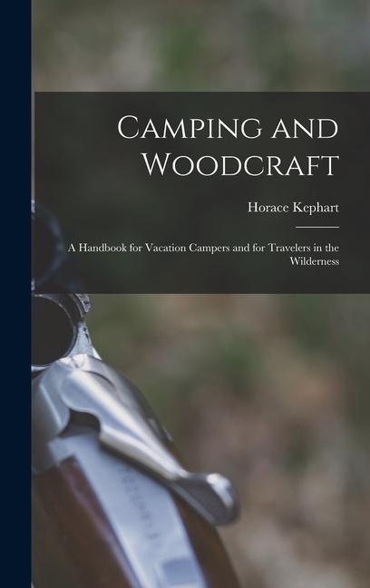 Vorderes Coverbild Camping and Woodcraft; a Handbook for Vacation Campers and for Travelers in the Wilderness