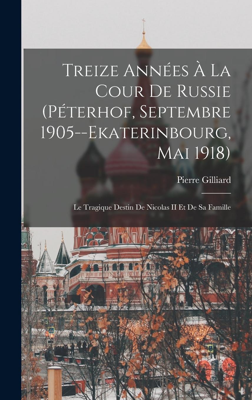 Vorderes Coverbild Treize Années À La Cour De Russie (Péterhof, Septembre 1905--Ekaterinbourg, Mai 1918)