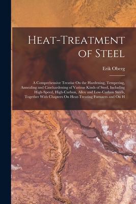 Vorderes Coverbild Heat-Treatment of Steel: A Comprehensive Treatise On the Hardening, Tempering, Annealing and Casehardening of Various Kinds of Steel, Including