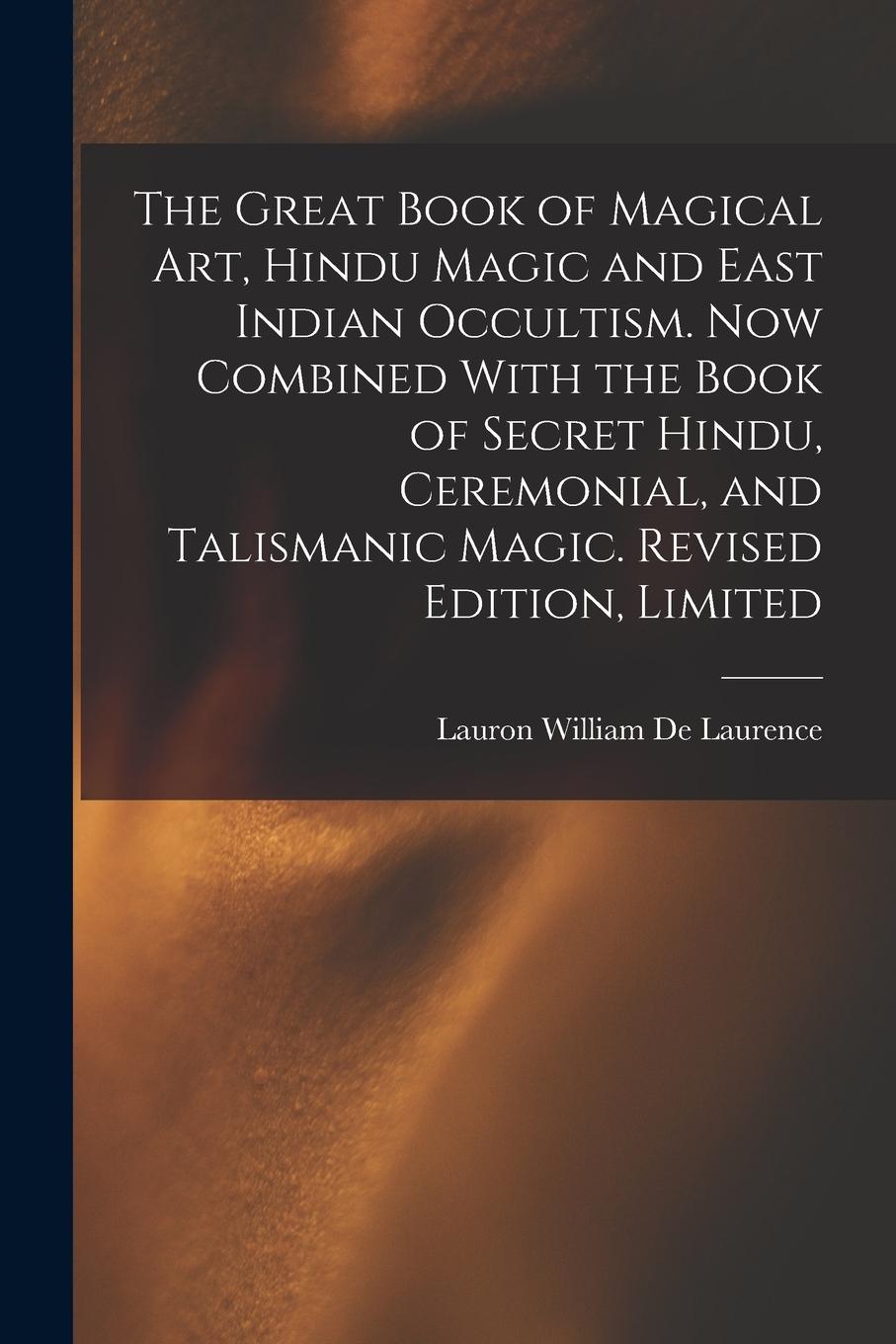 Vorderes Coverbild The Great Book of Magical Art, Hindu Magic and East Indian Occultism. Now Combined With the Book of Secret Hindu, Ceremonial, and Talismanic Magic. Revised Edition, Limited; Revised Edition, Limited