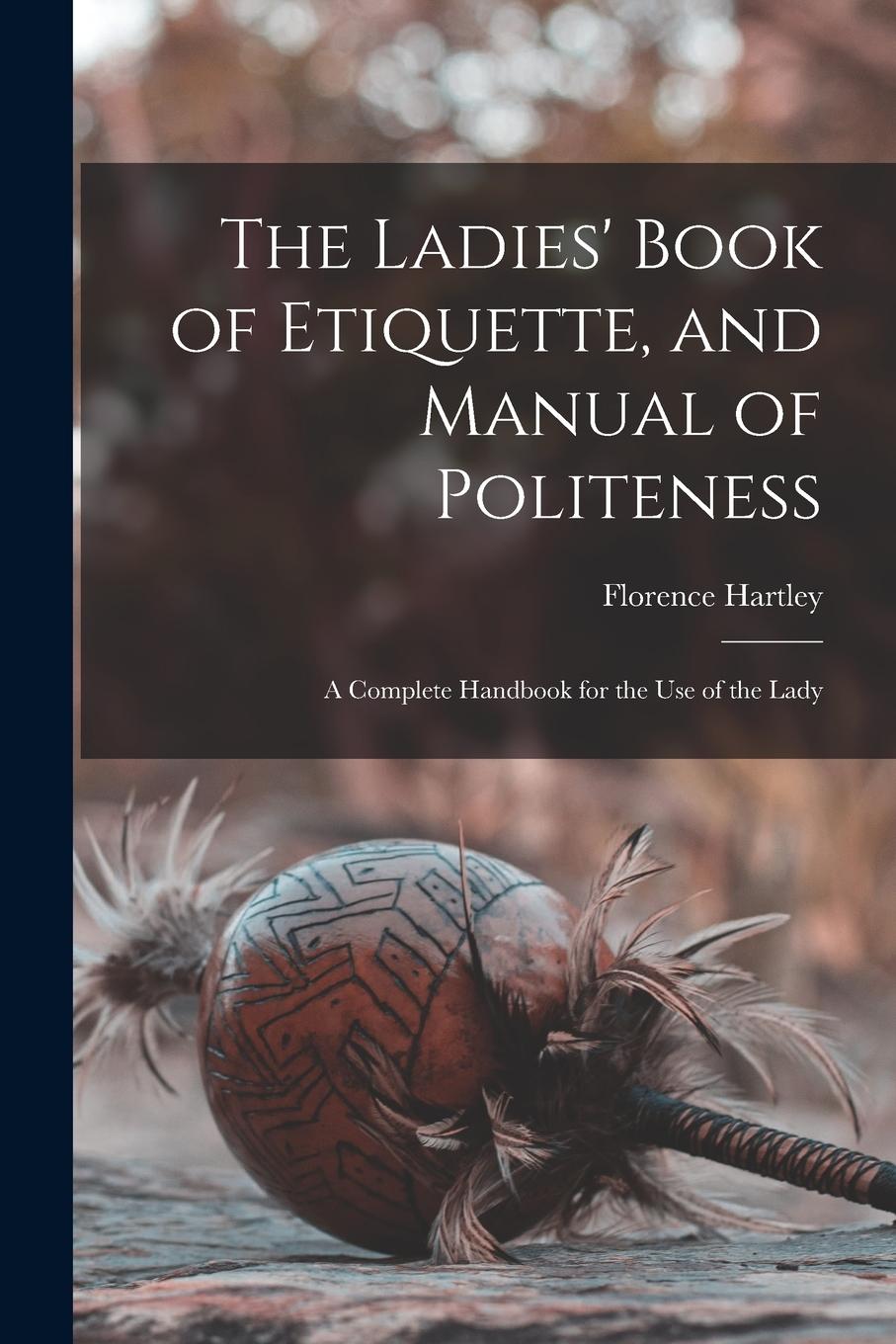 Vorderes Coverbild The Ladies' Book of Etiquette, and Manual of Politeness