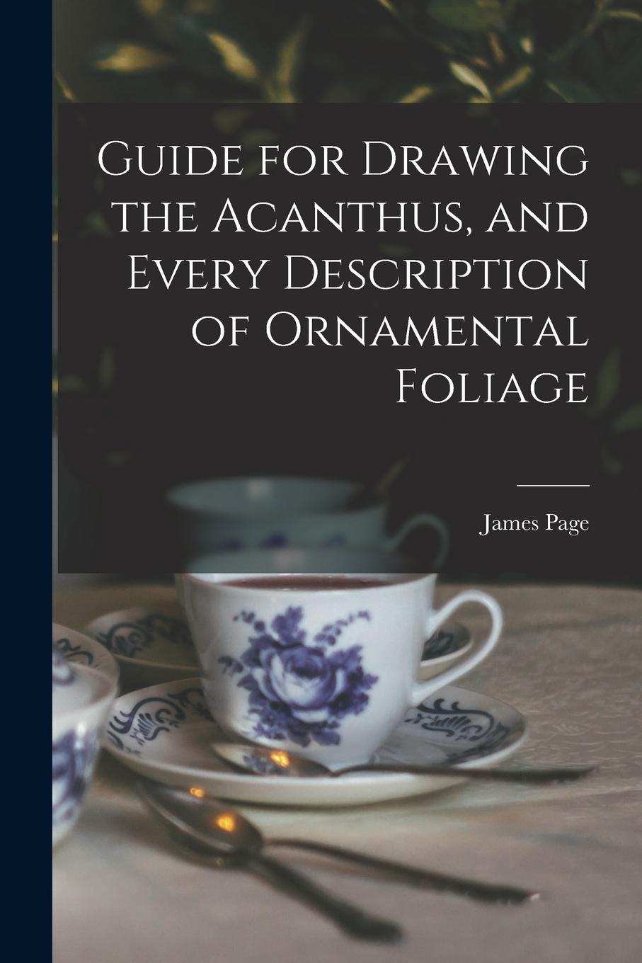 Vorderes Coverbild Guide for Drawing the Acanthus, and Every Description of Ornamental Foliage
