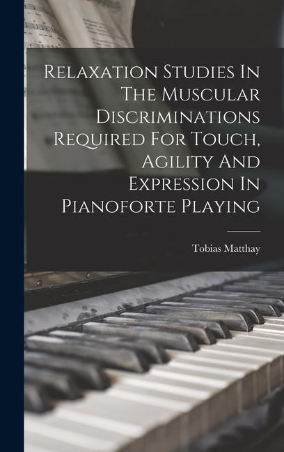 Vorderes Coverbild Relaxation Studies In The Muscular Discriminations Required For Touch, Agility And Expression In Pianoforte Playing