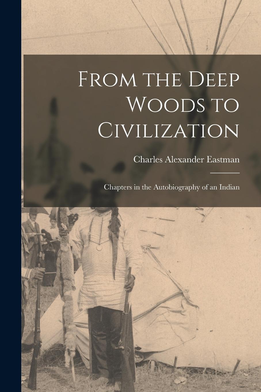 Vorderes Coverbild From the Deep Woods to Civilization: Chapters in the Autobiography of an Indian