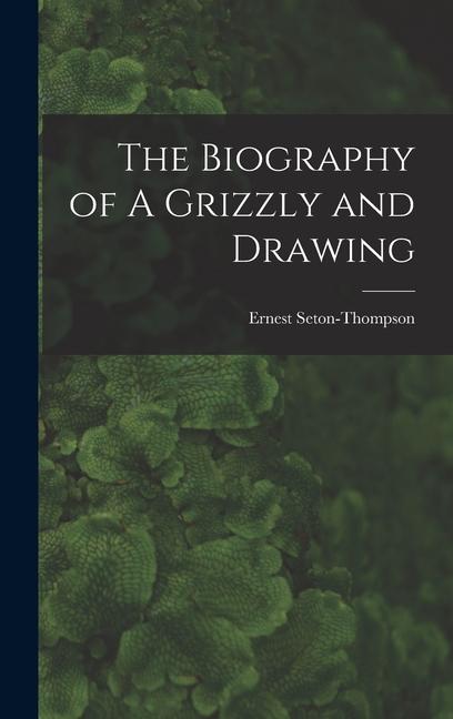 Vorderes Coverbild The Biography of A Grizzly and Drawing
