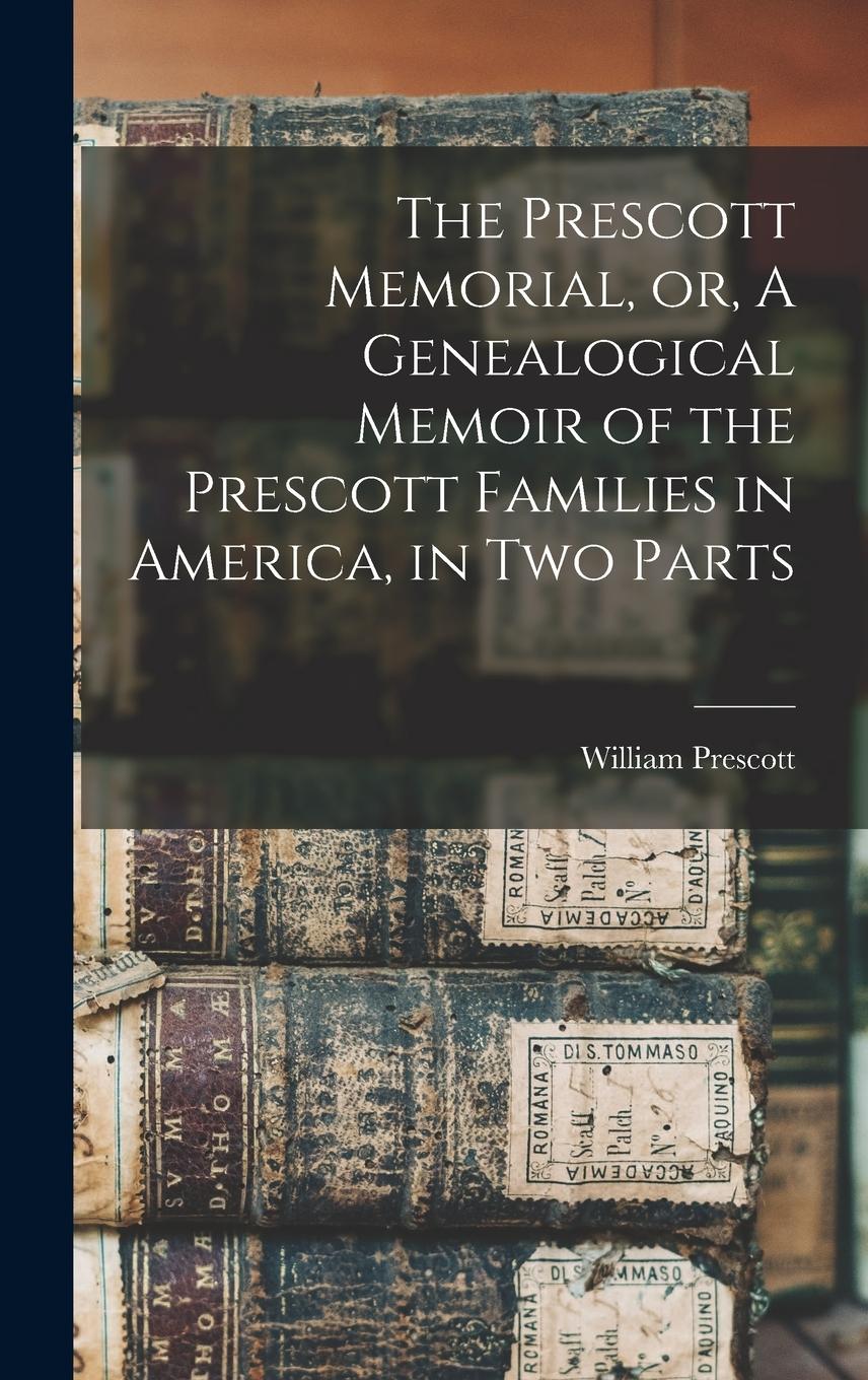 Vorderes Coverbild The Prescott Memorial, or, A Genealogical Memoir of the Prescott Families in America, in two Parts