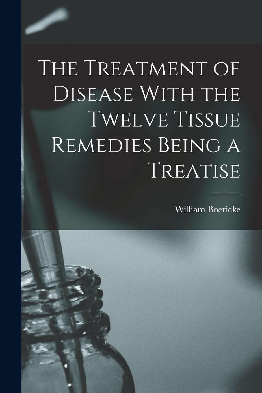 Vorderes Coverbild The Treatment of Disease With the Twelve Tissue Remedies Being a Treatise