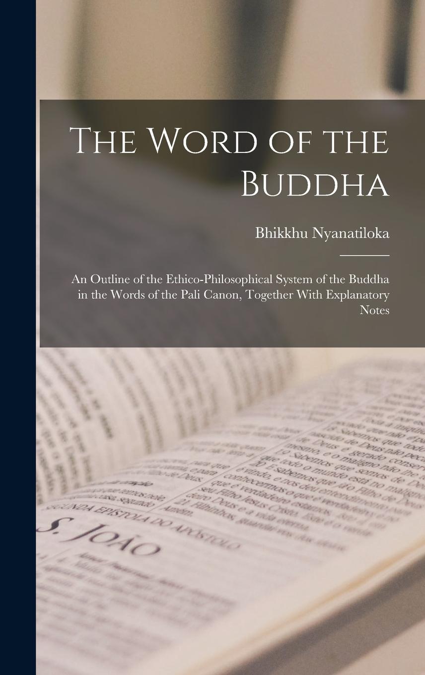 Vorderes Coverbild The Word of the Buddha; an Outline of the Ethico-philosophical System of the Buddha in the Words of the Pali Canon, Together With Explanatory Notes