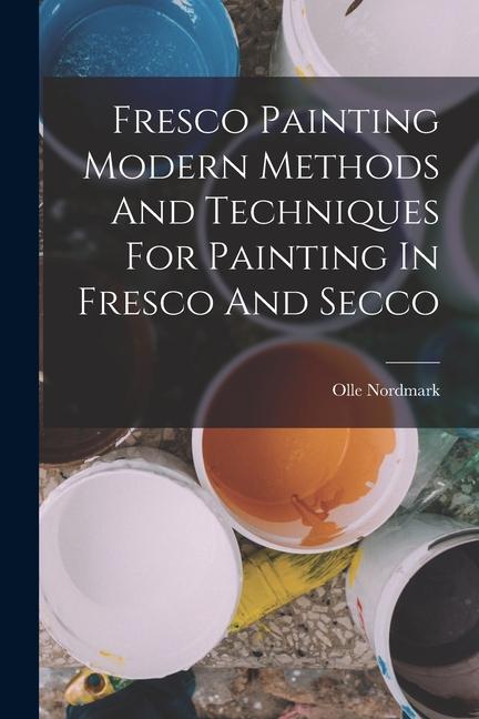 Vorderes Coverbild Fresco Painting Modern Methods And Techniques For Painting In Fresco And Secco