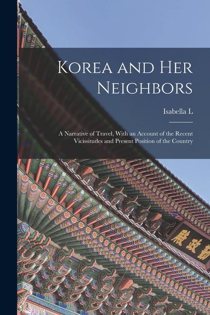 Vorderes Coverbild Korea and her Neighbors; a Narrative of Travel, With an Account of the Recent Vicissitudes and Present Position of the Country