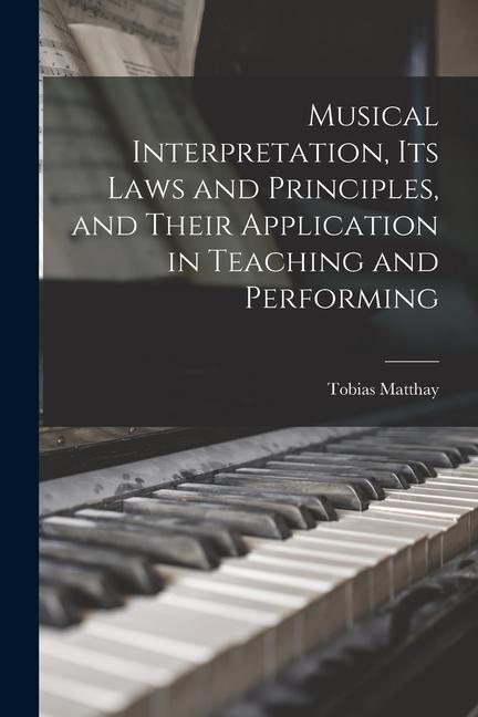 Vorderes Coverbild Musical Interpretation, its Laws and Principles, and Their Application in Teaching and Performing