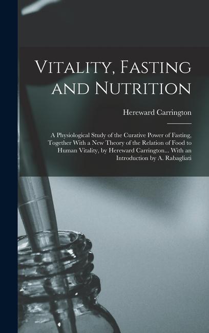 Vorderes Coverbild Vitality, Fasting and Nutrition; a Physiological Study of the Curative Power of Fasting, Together With a new Theory of the Relation of Food to Human Vitality, by Hereward Carrington... With an Introduction by A. Rabagliati