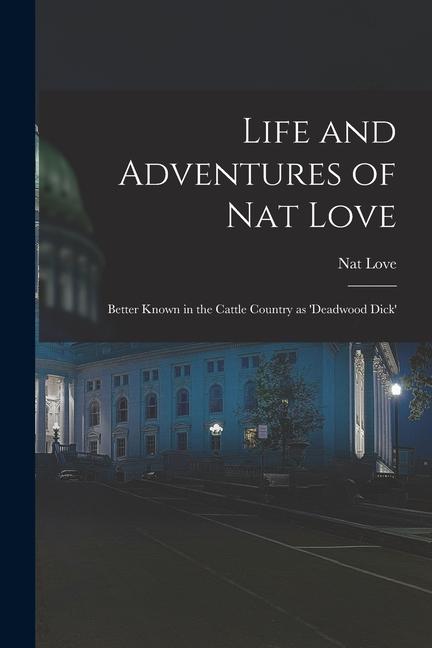 Vorderes Coverbild Life and Adventures of Nat Love; Better Known in the Cattle Country as 'Deadwood Dick'
