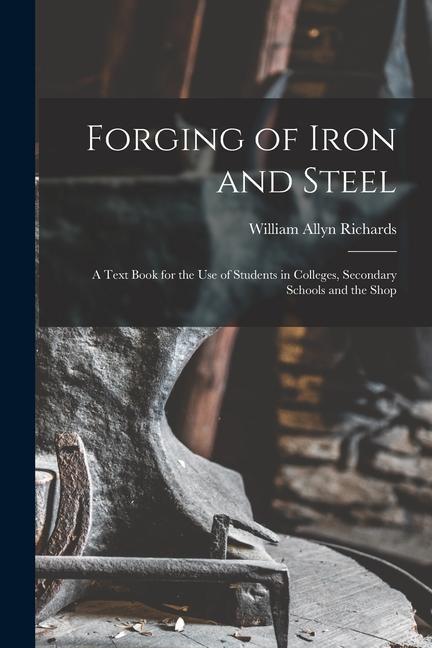Vorderes Coverbild Forging of Iron and Steel: A Text Book for the Use of Students in Colleges, Secondary Schools and the Shop