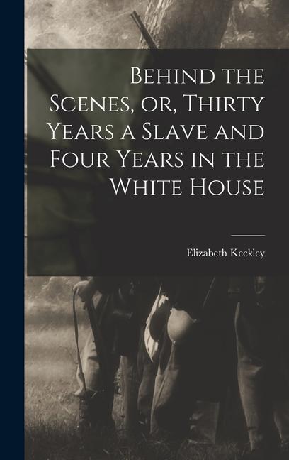 Vorderes Coverbild Behind the Scenes, or, Thirty Years a Slave and Four Years in the White House