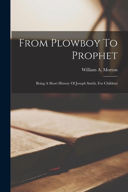 Vorderes Coverbild From Plowboy To Prophet: Being A Short History Of Joseph Smith, For Children
