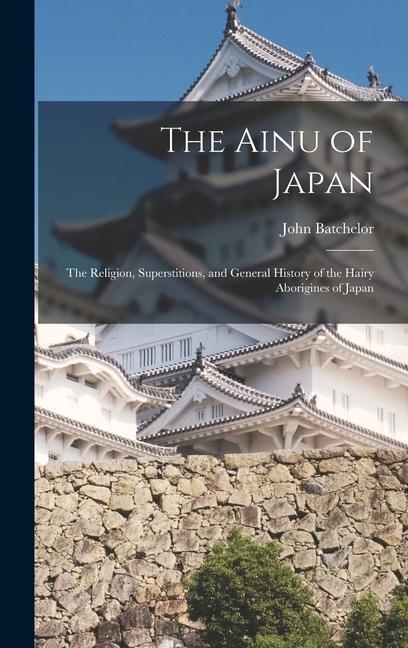Vorderes Coverbild The Ainu of Japan: The Religion, Superstitions, and General History of the Hairy Aborigines of Japan