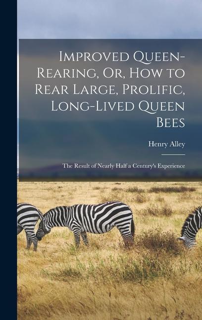 Vorderes Coverbild Improved Queen-Rearing, Or, How to Rear Large, Prolific, Long-Lived Queen Bees: The Result of Nearly Half a Century's Experience
