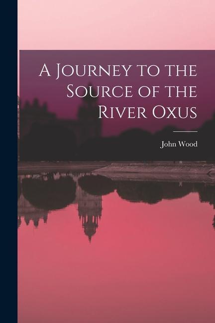 Vorderes Coverbild A Journey to the Source of the River Oxus