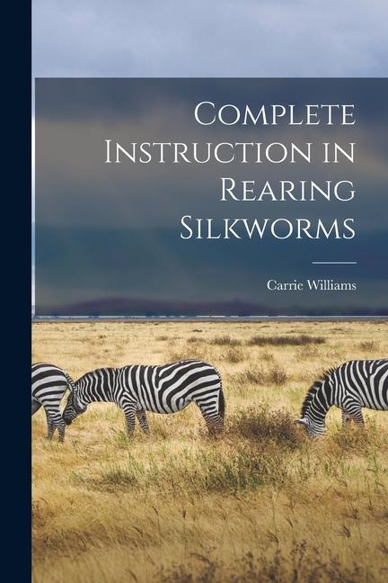 Vorderes Coverbild Complete Instruction in Rearing Silkworms