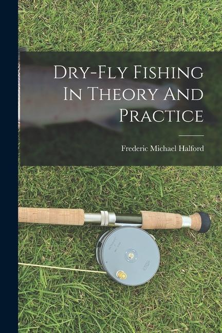 Vorderes Coverbild Dry-fly Fishing In Theory And Practice