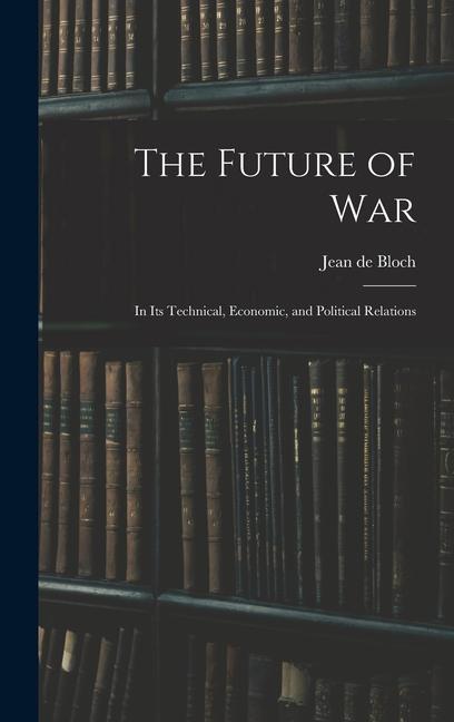 Vorderes Coverbild The Future of War: In Its Technical, Economic, and Political Relations
