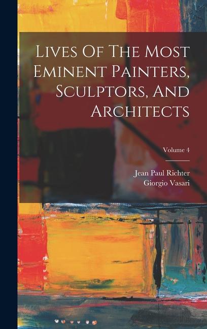 Vorderes Coverbild Lives Of The Most Eminent Painters, Sculptors, And Architects; Volume 4