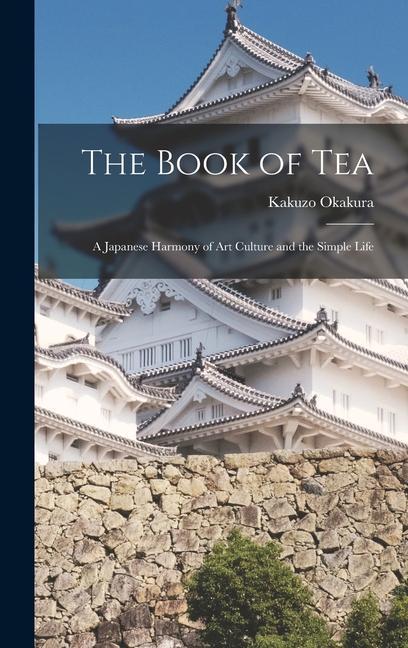 Vorderes Coverbild The Book of Tea: A Japanese Harmony of Art Culture and the Simple Life