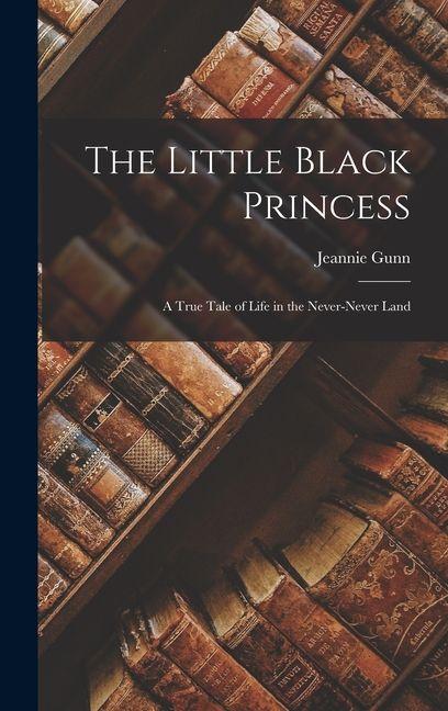 Vorderes Coverbild The Little Black Princess; a True Tale of Life in the Never-never Land